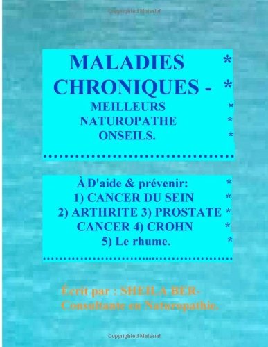 Maladies  Chroniques - Meilleurs Naturopathe Onseils. French Edition. - Sheila Ber - Livros - CreateSpace Independent Publishing Platf - 9781475220223 - 14 de abril de 2012