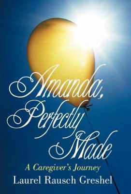 Cover for Laurel Rausch Greshel · Amanda, Perfectly Made: a Caregiver's Journey (Hardcover Book) (2012)