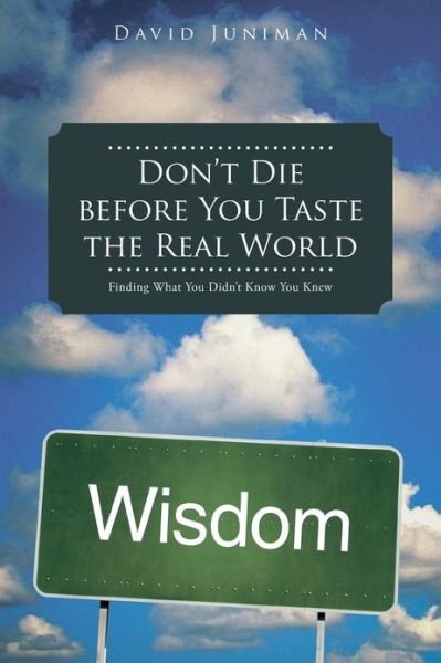 David Juniman · Don't Die Before You Taste the Real World: Finding What You Didn't Know You Knew (Paperback Bog) (2013)