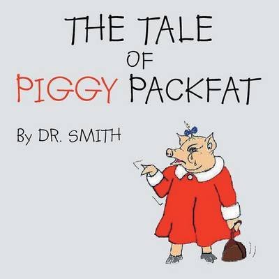 The Tale of Piggy Packfat - Dr Smith - Livres - Xlibris Corporation - 9781479798223 - 17 septembre 2013