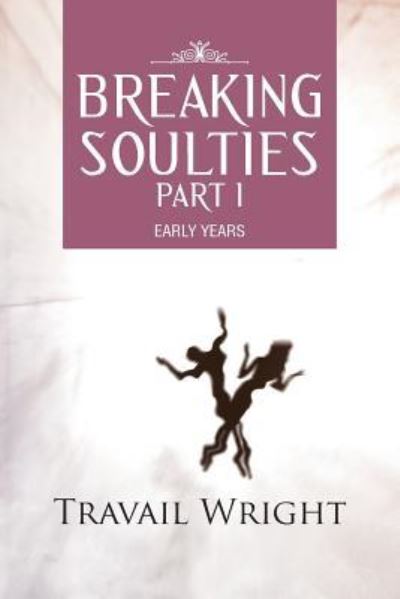 Cover for Travail Wright · Breaking Soulties Part I: Early Years (Paperback Book) (2013)