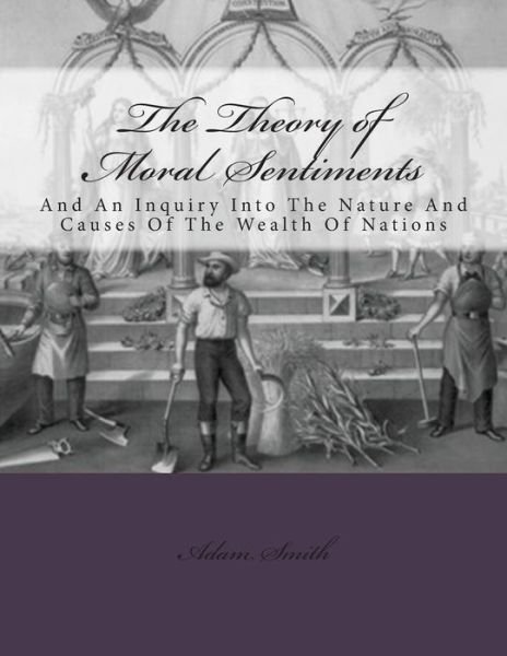 Cover for Adam Smith · The Theory of Moral Sentiments And: an Inquiry into the Nature and Causes of the Wealth of Nations (Paperback Book) (2013)