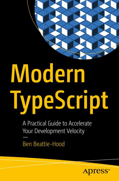 Cover for Ben Beattie-Hood · Modern TypeScript: A Practical Guide to Accelerate Your Development Velocity (Paperback Book) [1st edition] (2023)