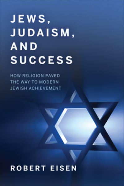 Cover for Robert Eisen · Jews, Judaism, and Success: How Religion Paved the Way to Modern Jewish Achievement (Hardcover Book) (2023)