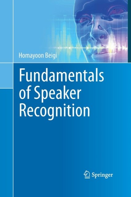 Fundamentals of Speaker Recognition - Homayoon Beigi - Kirjat - Springer-Verlag New York Inc. - 9781489979223 - tiistai 23. elokuuta 2016