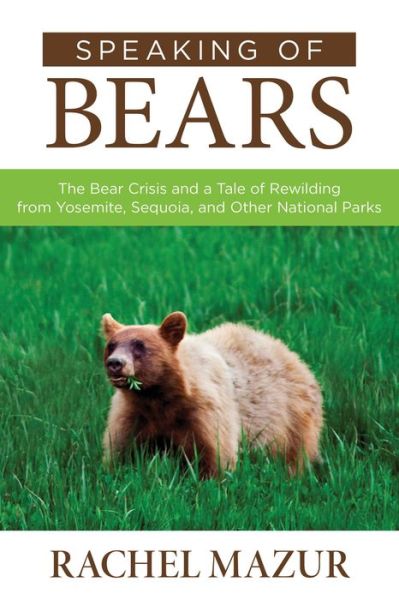 Cover for Rachel Mazur · Speaking of Bears: The Bear Crisis and a Tale of Rewilding from Yosemite, Sequoia, and Other National Parks (Paperback Book) (2015)