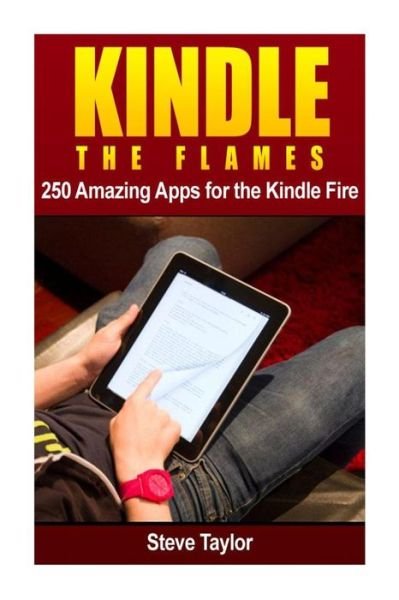 Kindle the Flames: 250 Amazing Apps for the Kindle Fire Hd - Steve Taylor - Libros - CreateSpace Independent Publishing Platf - 9781493769223 - 15 de noviembre de 2013