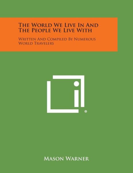 Cover for Mason Warner · The World We Live in and the People We Live With: Written and Compiled by Numerous World Travelers (Paperback Book) (2013)