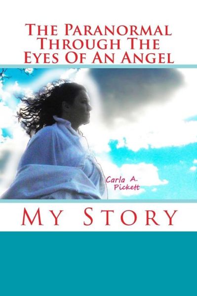 Cover for Carla a Pickett · The Paranormal Through the Eyes of an Angel (Paperback Book) (2014)