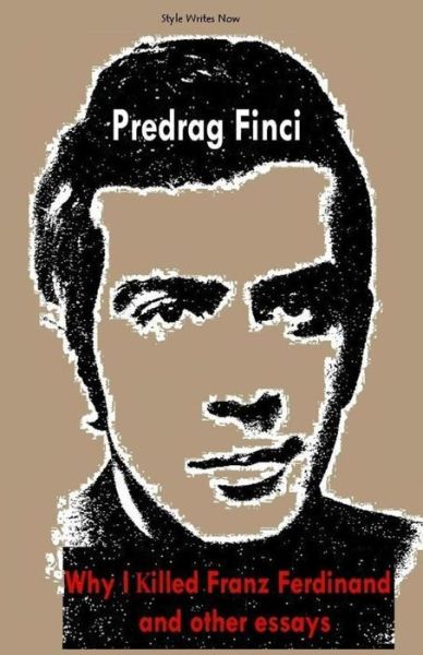 Cover for Predrag Finci · Why I Killed Franz Ferdinand and Other Essays (Paperback Book) (2014)