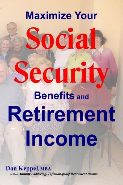 Cover for Dan Keppel Mba · Maximize Your Social Security Benefits and Retirement Income (Paperback Book) (2014)
