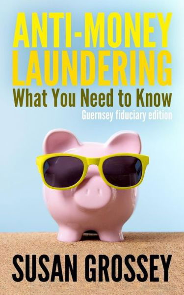 Cover for Susan Grossey · Anti-money Laundering: What You Need to Know (Guernsey Fiduciary Edition): a Concise Guide to Anti-money Laundering and Countering the Financ (Taschenbuch) (2014)