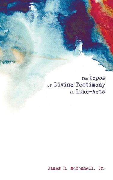 Cover for James R McConnell · The Topos of Divine Testimony in Luke-Acts (Hardcover Book) (2014)