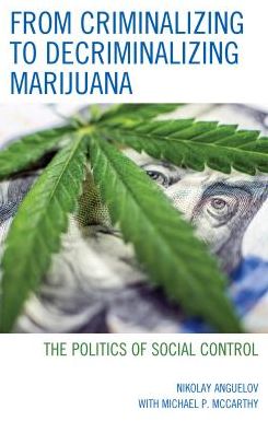 Cover for Nikolay Anguelov · From Criminalizing to Decriminalizing Marijuana: The Politics of Social Control (Hardcover Book) (2018)