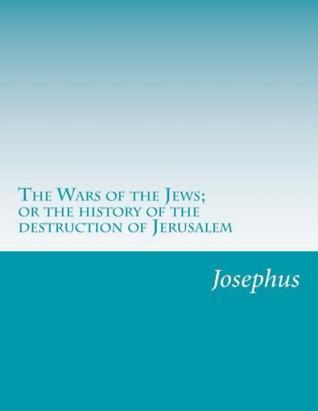 Cover for Josephus · The Wars of the Jews; or the History of the Destruction of Jerusalem (Pocketbok) (2014)