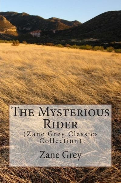 The Mysterious Rider: (Zane Grey Classics Collection) - Zane Grey - Books - Createspace - 9781500944223 - August 24, 2014