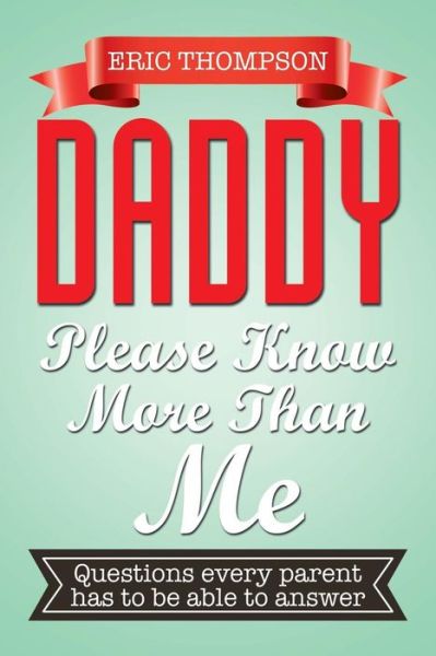 Cover for Eric Thompson · Daddy Please Know More Than Me: Questions Every Parent Has to Be Able to Answer (Paperback Book) (2015)