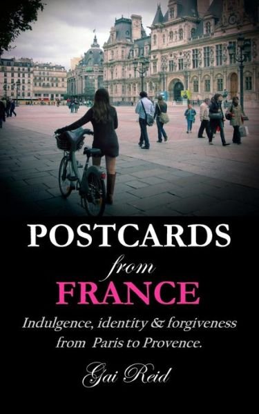 Cover for Ms Gai Lynette Reid · Postcards from France: Indulgence, Identity &amp; Forgiveness from Paris to Provence (Paperback Bog) (2015)