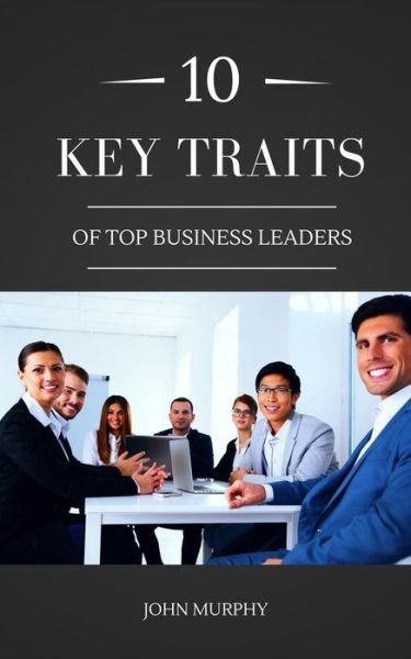 Cover for John Murphy · 10 Key Traits Of Top Business Leaders (Paperback Bog) (2015)