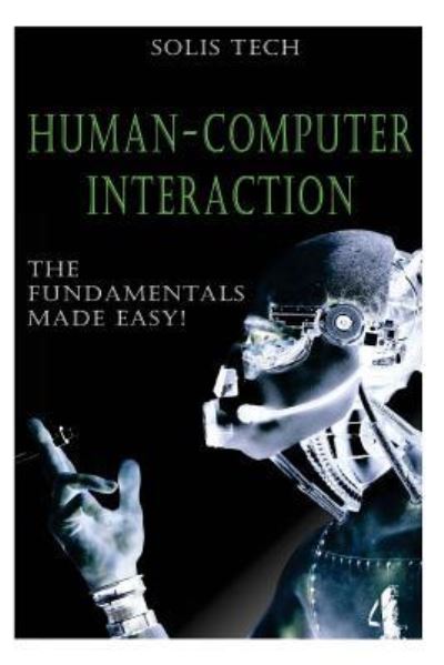 Human-Computer Interaction - Solis Tech - Kirjat - CreateSpace Independent Publishing Platf - 9781523701223 - maanantai 25. tammikuuta 2016