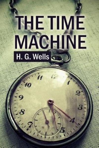 The Time Machine - H G Wells - Books - Createspace Independent Publishing Platf - 9781523897223 - February 6, 2016