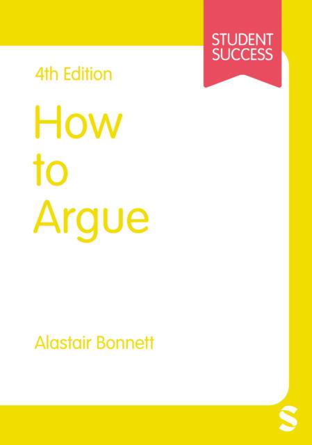 How to Argue - Student Success - Alastair Bonnett - Kirjat - Sage Publications Ltd - 9781529668223 - torstai 19. lokakuuta 2023