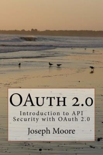 Cover for Joseph Moore · OAuth 2.0 : Introduction to API Security with OAuth 2.0 (Paperback Book) (2016)