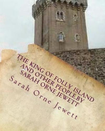 Cover for Sarah Orne Jewett · The king of Folly Island and other people.By Sarah Orne Jewett (Paperback Bog) (2016)