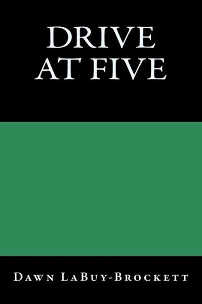 Drive At Five - Dawn Labuy-brockett - Books - Createspace Independent Publishing Platf - 9781530800223 - March 31, 2016