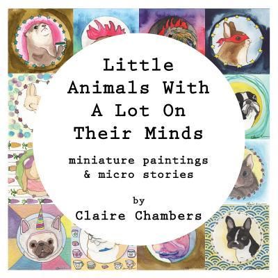 Little Animals With A Lot On Their Minds - Claire Chambers - Books - Createspace Independent Publishing Platf - 9781537645223 - October 14, 2016