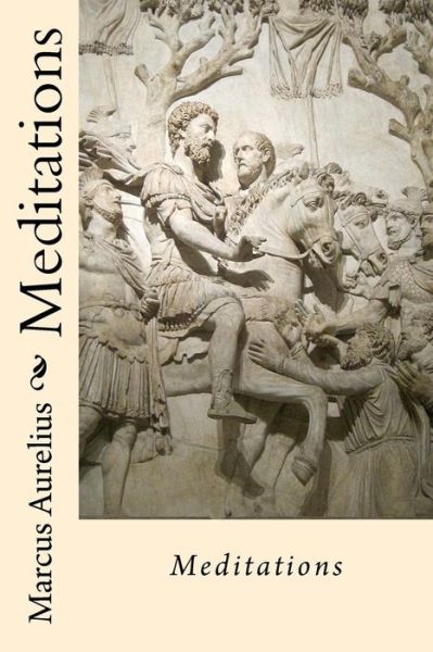 Meditations Marcus Aurelius - Marcus Aurelius - Kirjat - Createspace Independent Publishing Platf - 9781540838223 - tiistai 6. joulukuuta 2016