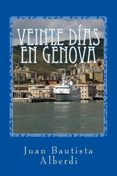 Veinte días en Génova - Juan Bautista Alberdi - Bøker - Createspace Independent Publishing Platf - 9781543220223 - 20. februar 2017