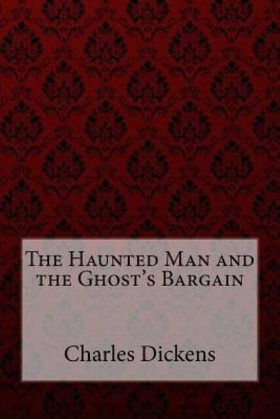 The Haunted Man and the Ghost's Bargain - Charles Dickens - Książki - Createspace Independent Publishing Platf - 9781548803223 - 11 lipca 2017