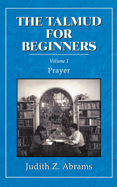 The Talmud for Beginners: Prayer - Judith Z. Abrams - Kirjat - Jason Aronson Publishers - 9781568210223 - lauantai 1. toukokuuta 1993