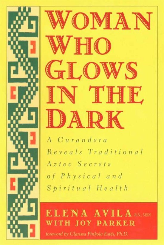 Cover for Joy Parker · Woman Who Glows in the Dark: a Curandera Reveals Traditional Aztec Secrets of Physical and Spiritual Health (Paperback Book) [Reprint edition] (2000)