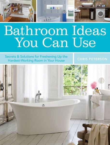 Cover for Chris Peterson · Bathroom Ideas You Can Use: Secrets &amp; Solutions for Freshening Up the Hardest-Working Room in Your House (Paperback Book) (2013)