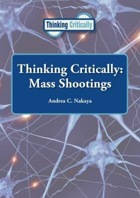 Cover for Andrea C Nakaya · Thinking Critically: Mass Shootings (Hardcover Book) (2015)