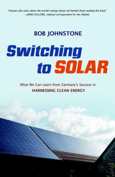 Cover for Bob Johnstone · Switching to Solar: What We Can Learn from Germany's Success in Harnessing Clean Energy (Paperback Book) (2011)