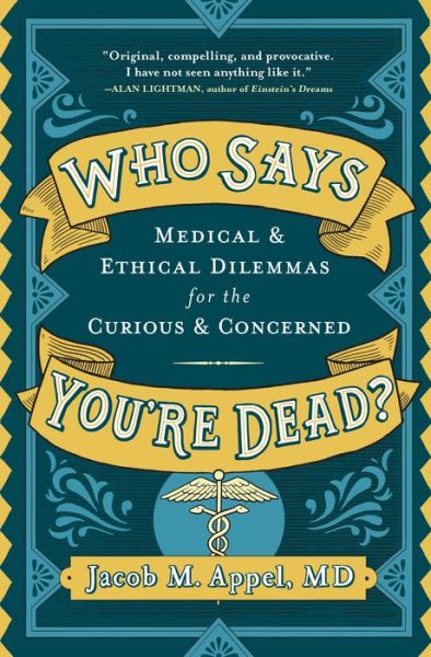 Cover for Jacob M. Appel · Who Says You're Dead?: Medical &amp; Ethical Dilemmas for the Curious &amp; Concerned (Hardcover Book) (2019)