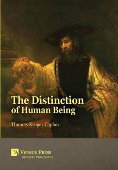 The Distinction of Human Being - Thomas Kruger Caplan - Books - Vernon Press - 9781622730223 - July 1, 2015