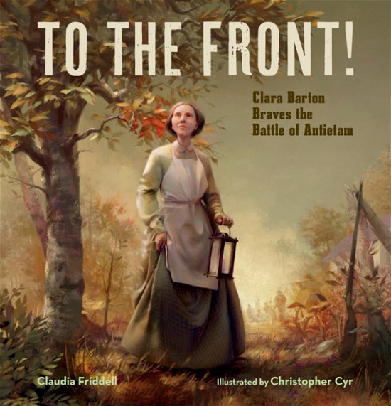 Cover for Claudia Friddell · To the Front!: Clara Barton Braves the Battle of Antietam (Hardcover Book) (2022)