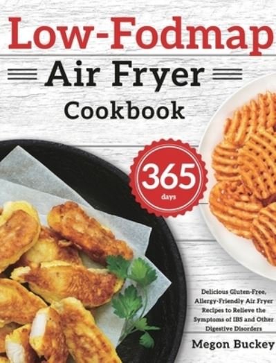 Cover for Megon Buckey · Low-Fodmap Air Fryer Cookbook: 365-Day Delicious Gluten-Free, Allergy-Friendly Air Fryer Recipes to Relieve the Symptoms of IBS and Other Digestive Disorders (Hardcover Book) (2021)