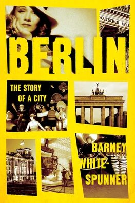 Cover for Barney White-Spunner · Berlin: The Story of a City (Hardcover Book) (2021)