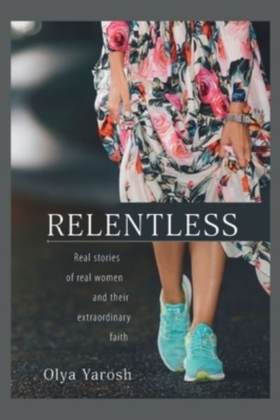 Cover for Olya Yarosh · Relentless: Real stories of real women and their extraordinary faith (Paperback Book) (2020)