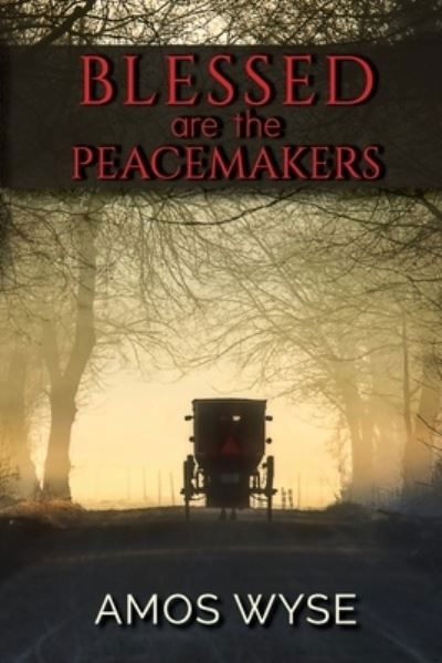 Blessed Are the Peacemakers - Amos Wyse - Kirjat - Elk Lake Publishing Inc - 9781649490223 - perjantai 16. lokakuuta 2020