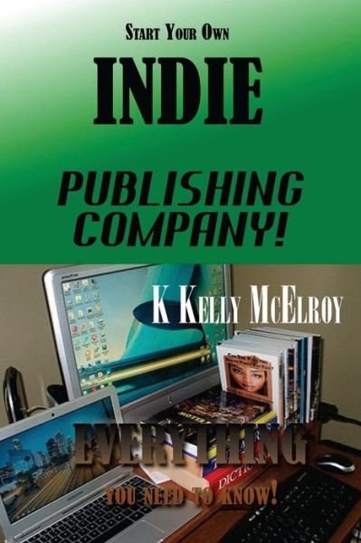 Start Your Own Indie Publishing Company!: Everything You Need to Know! - Mr K Kelly Mcelroy - Książki - Uptown Media Joint Ventures - 9781681210223 - 27 czerwca 2015