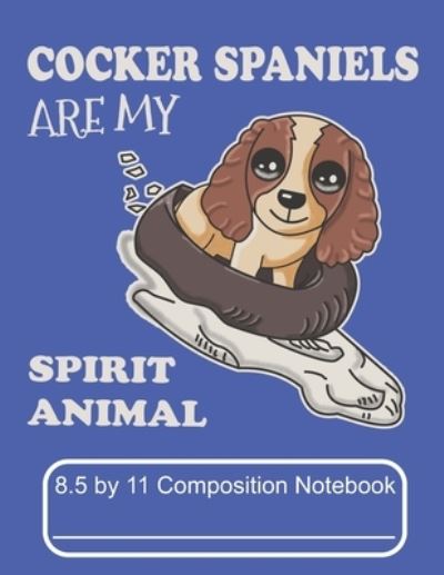 Cover for Puppy Creations · Cocker Spaniels Are My Spirit Animal 8.5 by 11 Composition Notebook (Paperback Book) (2019)