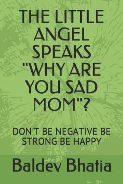 The Little Angel Speaks "why Are You Sad Mom"? - Baldev Bhatia - Books - Independently Published - 9781718097223 - August 15, 2018