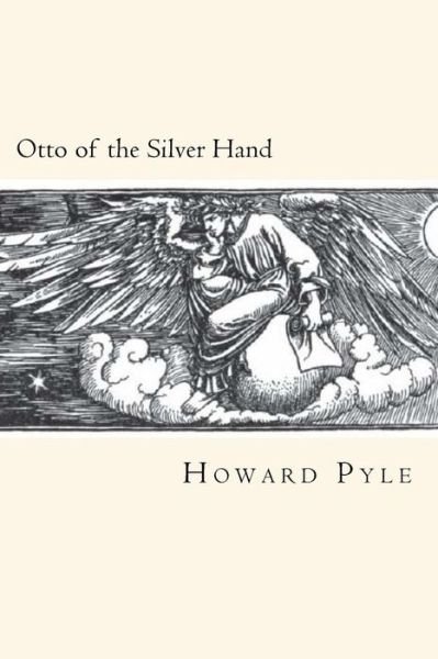 Otto of the Silver Hand - Howard Pyle - Books - Createspace Independent Publishing Platf - 9781720555223 - May 31, 2018