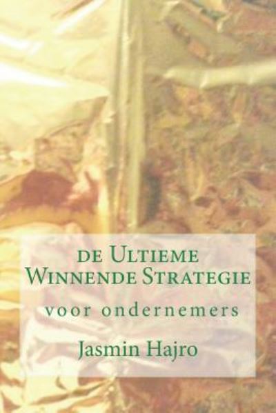 Cover for Jasmin Hajro · De Ultieme Winnende Strategie, Voor Ondernemers (Paperback Book) (2018)